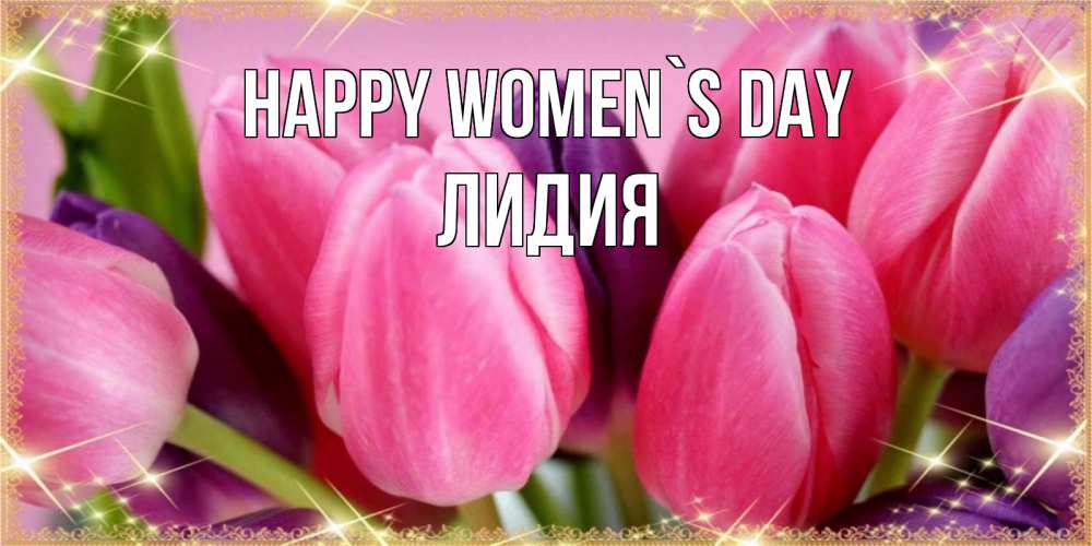 Greetings card с именем, Лидия happy women`s day тюльпаны для женщины на международный женский день Greetings with text for free download 